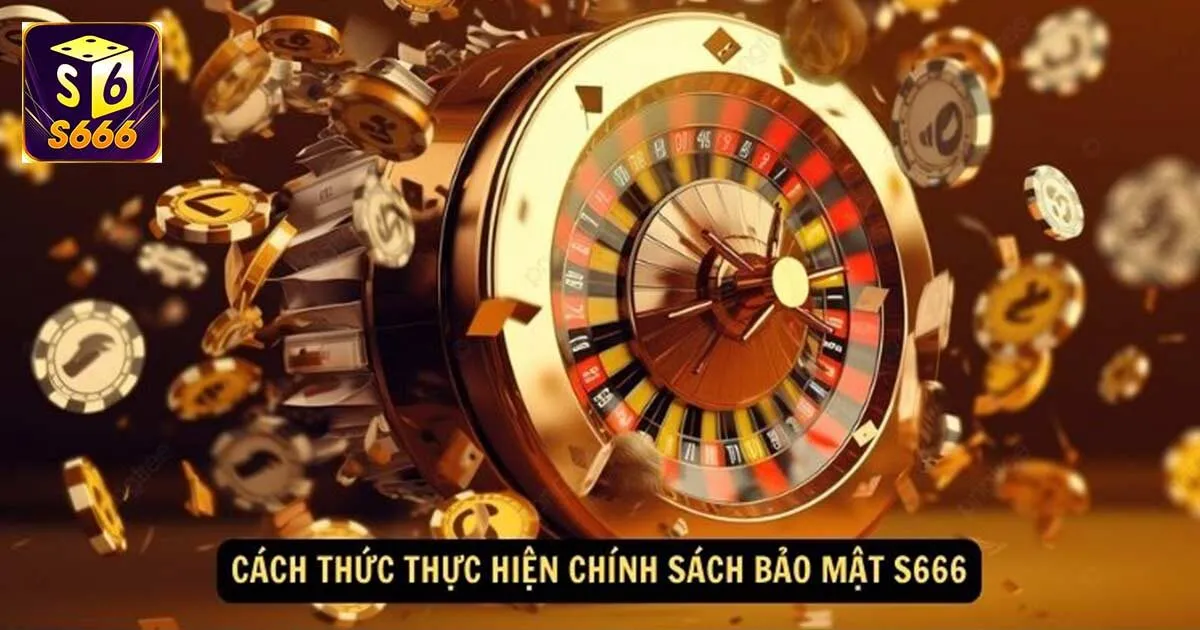 Chính Sách Bảo Mật S666: Thông Tin Quan Trọng Cần Phải Biết 3 Lưu ý về chính sách bảo mật S666