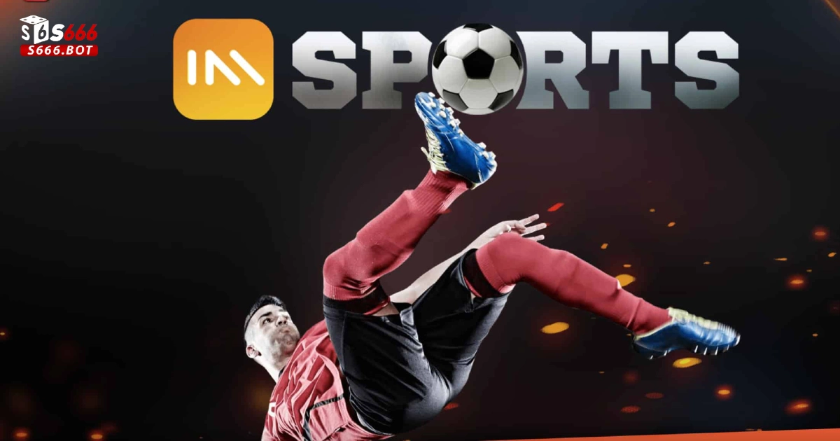 Cá Cược IM Sports S666: Hướng Dẫn Chơi & Mẹo Cược Hay 1 Giới Thiệu IM Sports S666